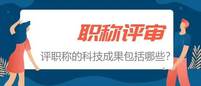 评职称的科技成果包括哪些