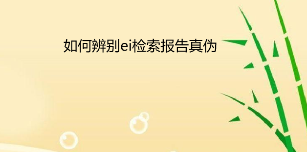 如何辨别ei检索报告真伪