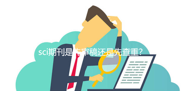 sci期刊是先审稿还是先查重
