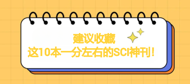 这10本一分左右的SCI神刊！建议收藏