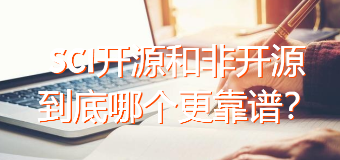 SCI开源和非开源到底哪个更靠谱？