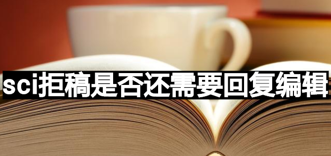 sci拒稿是否还需要回复编辑
