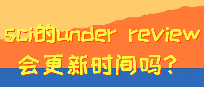 sci的under review会更新时间吗