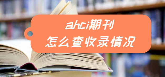 ahci期刊怎么查收录情况