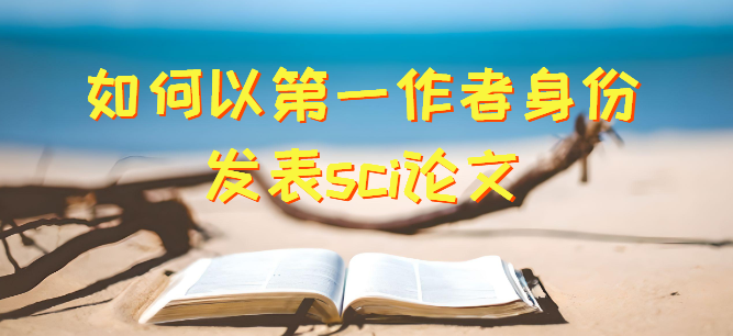 如何以第一作者身份发表sci论文