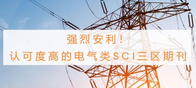 强烈安利!认可度高的电气类sci三区期刊