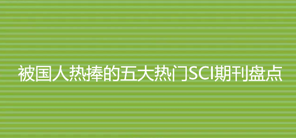 被国人热捧的五大热门SCI期刊盘点
