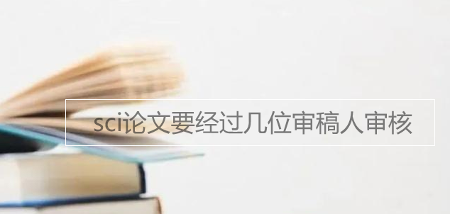 sci论文要经过几位审稿人审核