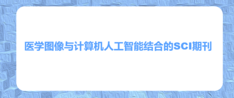 医学图像与计算机人工智能结合的SCI期刊