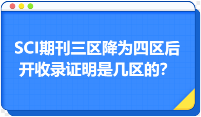 SCI期刊三区降为四区后开收录证明是几区的