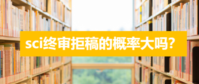 sci终审拒稿的概率大吗