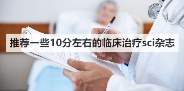 推荐一些10分左右的临床治疗sci杂志