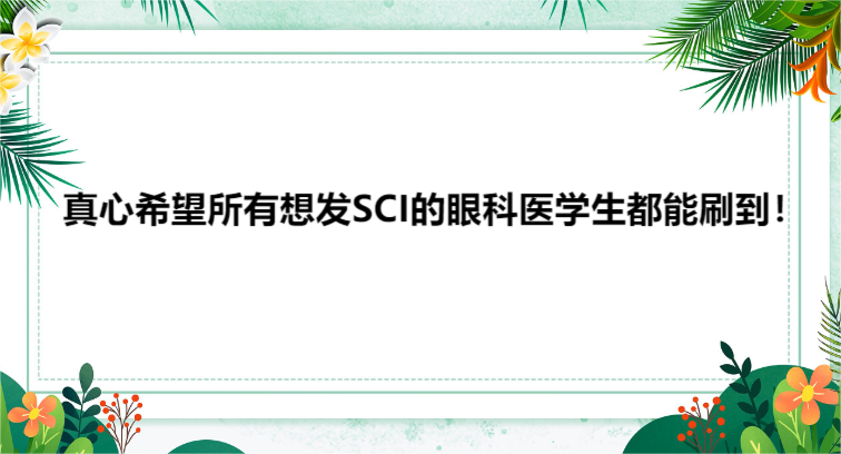 真心希望所有想发SCI的眼科医学生都能刷到！