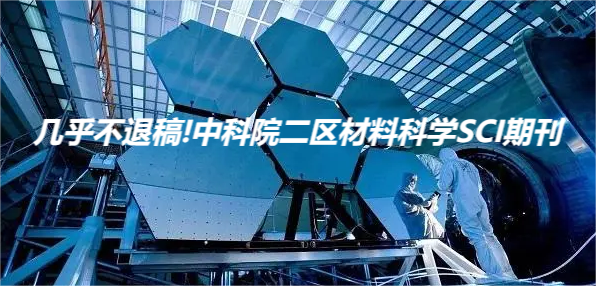 几乎不退稿!中科院二区材料科学SCI期刊