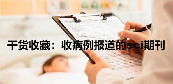 干货收藏:收病例报道的sci期刊