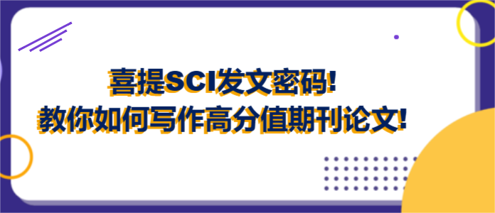 喜提SCI发文密码!教你如何写作高分值期刊论文!