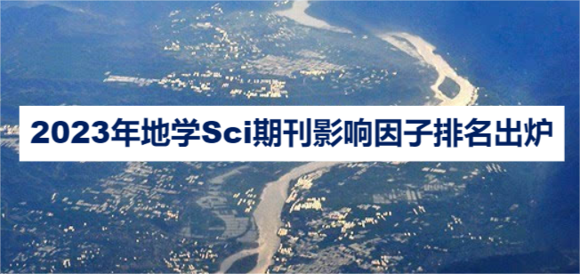 2023年地学Sci期刊影响因子排名出炉