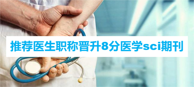 推荐医生职称晋升8分医学sci期刊