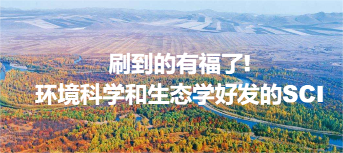 刷到的有福了!环境科学和生态学好发的SCI