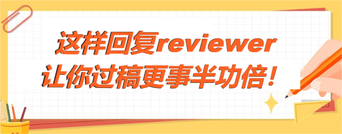 这样回复reviewer，让你过稿更事半功倍！