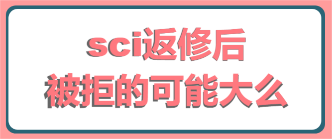 sci返修后被拒的可能大么