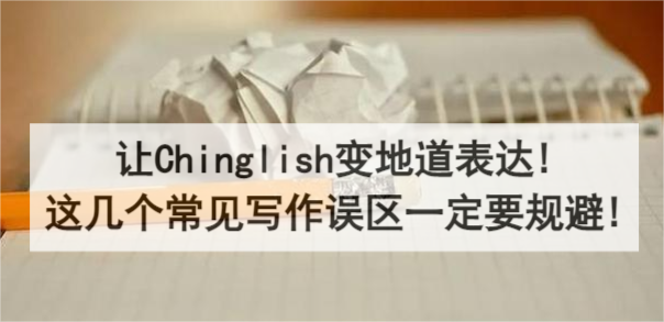 让Chinglish变地道表达!这几个常见写作误区一定要规避!