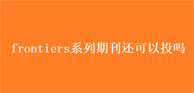 frontiers系列期刊还可以投吗