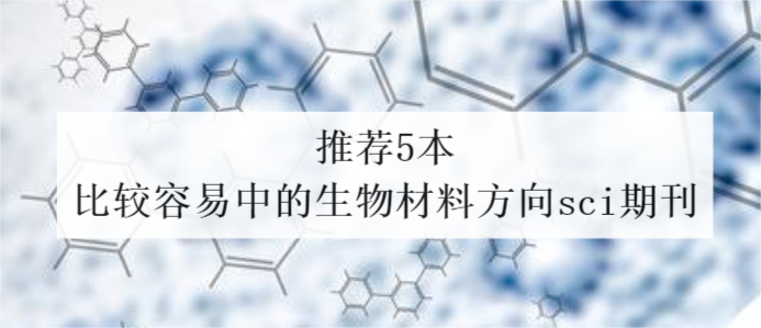 推荐5本比较容易中的生物材料方向sci期刊