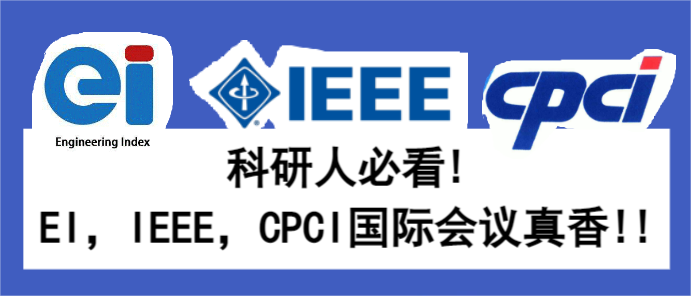 科研人必看!EI，IEEE，CPCI国际会议真香!!