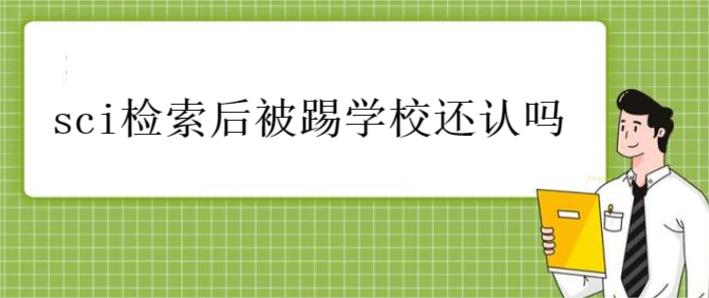sci检索后被踢学校还认吗