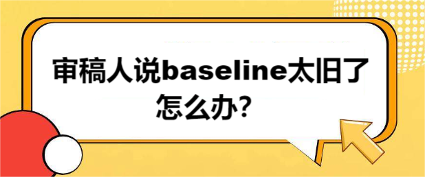 审稿人说baseline太旧了怎么办