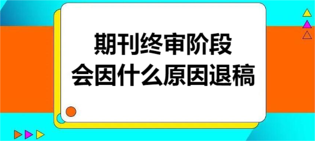 期刊终审阶段会因什么原因退稿