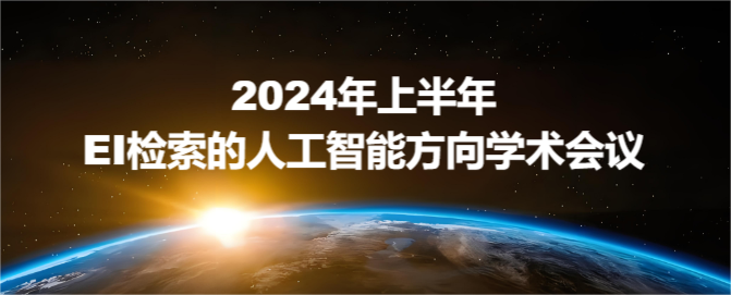 2024年上半年EI检索的人工智能方向学术会议