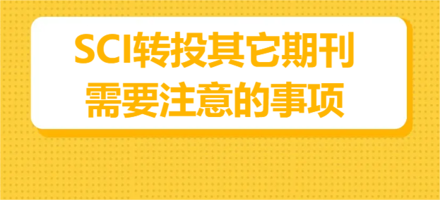 SCI转投其它期刊需要注意的事项