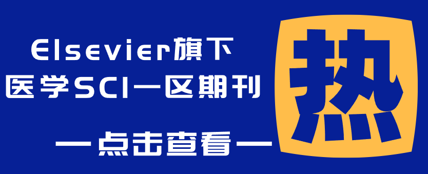 Elsevier旗下医学sci一区期刊，职称晋升，影响力和含金量极高！