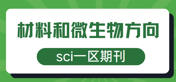 材料和微生物方向sci一区期刊，不容错过！