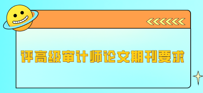 评高级审计师论文期刊要求